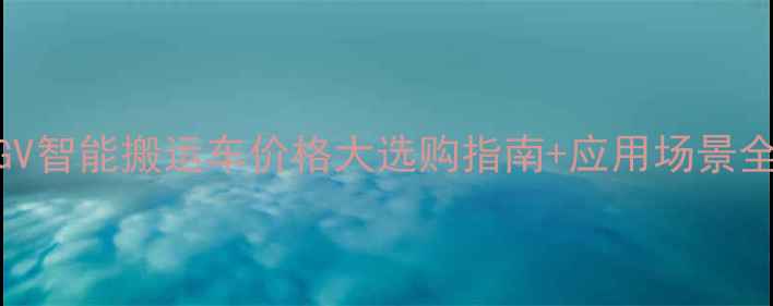 图片 🔍AGV智能搬运车价格大选购指南+应用场景全💰2