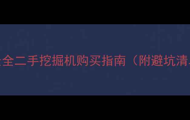 图片 🔥39人实测！最全二手挖掘机购买指南（附避坑清单+价格对比）2