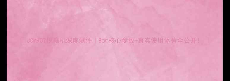 JCM907挖掘机深度测评8大核心参数真实使用体验全公开