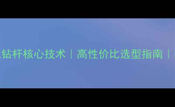 图片 🔥三一285旋挖机钻杆核心技术｜高性价比选型指南｜附详细参数对比1