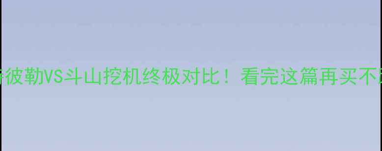 图片 🔥卡特彼勒VS斗山挖机终极对比！看完这篇再买不踩坑！