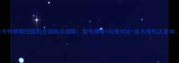 图片 🔥卡特彼勒挖掘机全国购买指南：型号推荐+价格对比+官方授权店查询💥2