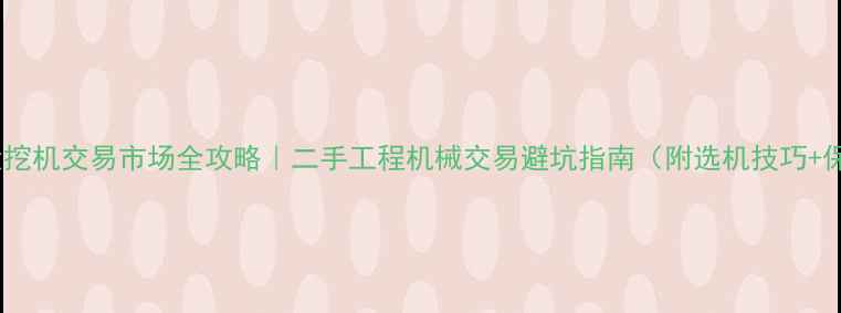 图片 🔥国内最大挖机交易市场全攻略｜二手工程机械交易避坑指南（附选机技巧+保养秘籍）1