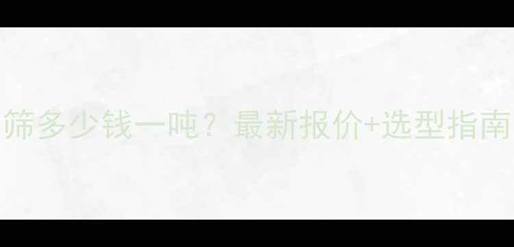 多层直线振动筛多少钱一吨最新报价选型指南附避坑攻略