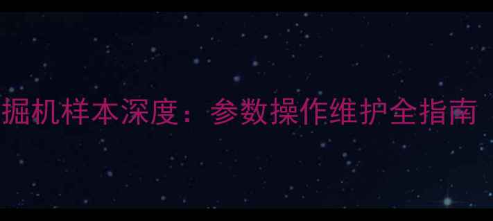 小松1250挖掘机样本深度参数操作维护全指南附高清图