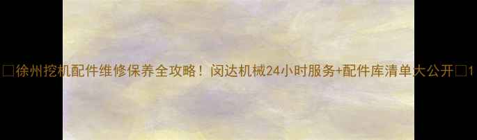 图片 🔥徐州挖机配件维修保养全攻略！闵达机械24小时服务+配件库清单大公开🔧1