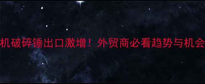 图片 🔥挖掘机破碎锤出口激增！外贸商必看趋势与机会指南💥