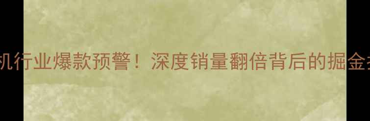 图片 🔥挖掘机行业爆款预警！深度销量翻倍背后的掘金指南💥1