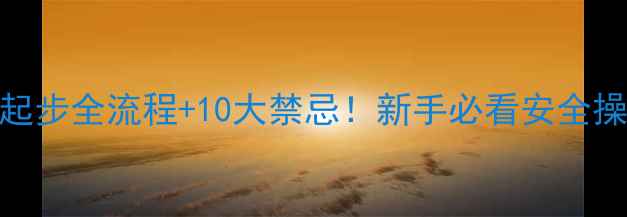 挖掘机起步全流程10大禁忌新手必看安全操作指南