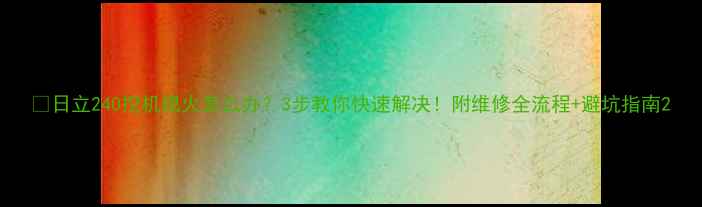 日立240挖机熄火怎么办3步教你快速解决附维修全流程避坑指南