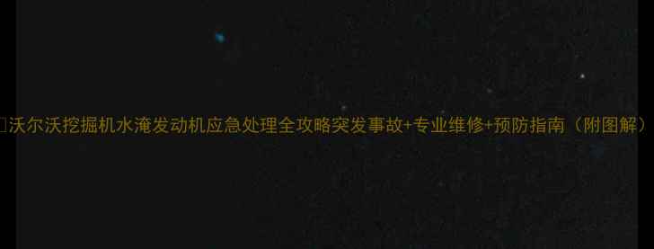 沃尔沃挖掘机水淹发动机应急处理全攻略突发事故专业维修预防指南附图解