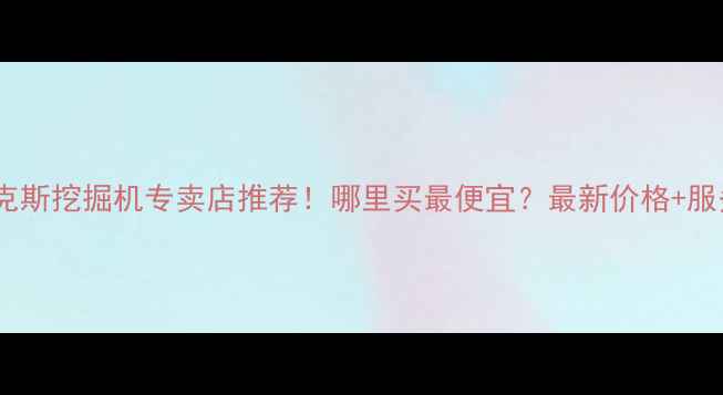 图片 🔥特雷克斯挖掘机专卖店推荐！哪里买最便宜？最新价格+服务指南2