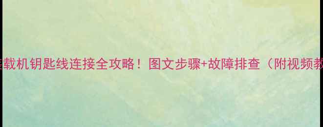 图片 🔧厦工装载机钥匙线连接全攻略！图文步骤+故障排查（附视频教程）🔧1