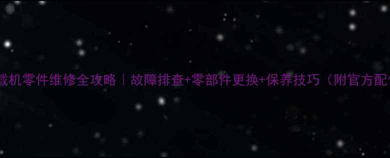 图片 🔧山工装载机零件维修全攻略｜故障排查+零部件更换+保养技巧（附官方配件清单）1