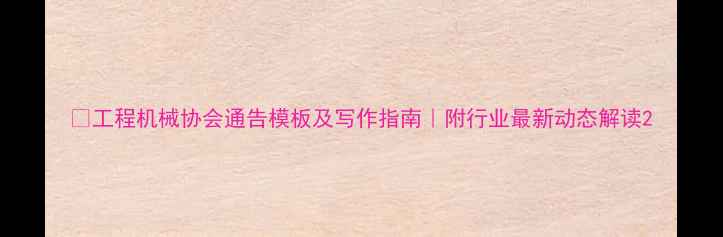 工程机械协会通告模板及写作指南附行业最新动态解读