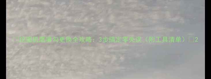 图片 🔧挖掘机鹰嘴勾更换全攻略：3步搞定零失误（附工具清单）🔧2