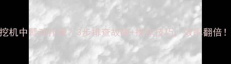 挖机中臂动作慢3步排查故障操作技巧效率翻倍