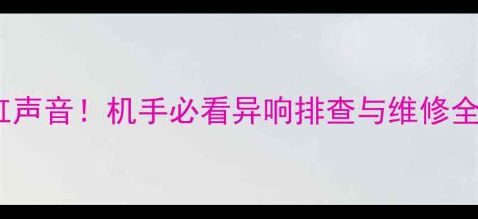 挖机发动机敲缸声音机手必看异响排查与维修全攻略附案例