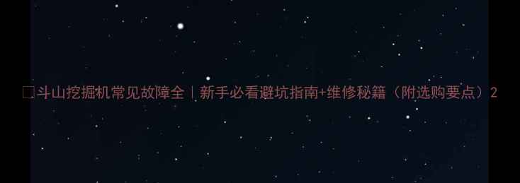 图片 🔧斗山挖掘机常见故障全｜新手必看避坑指南+维修秘籍（附选购要点）2