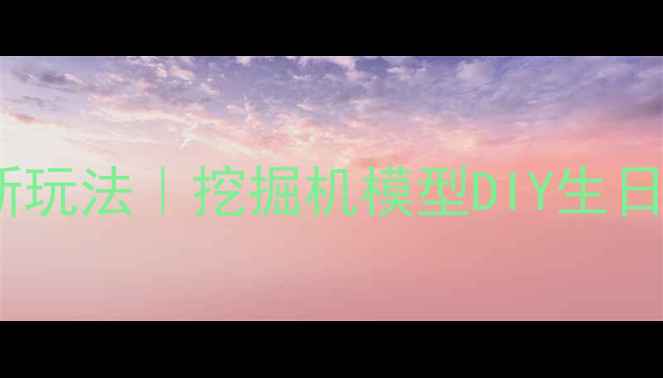 图片 🔧机械美学新玩法｜挖掘机模型DIY生日蛋糕全攻略1