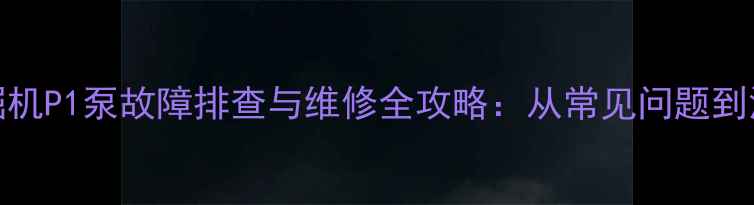 图片 🔧神钢260挖掘机P1泵故障排查与维修全攻略：从常见问题到深度保养技巧2