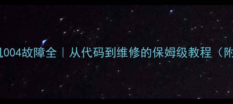 詹阳挖掘机004故障全从代码到维修的保姆级教程附故障案例