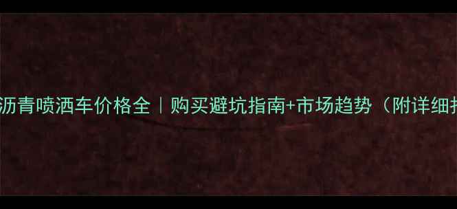 图片 🚚二手沥青喷洒车价格全｜购买避坑指南+市场趋势（附详细报价）1
