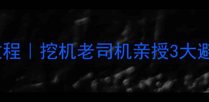 图片 🚜倒车上陡坡保姆级教程｜挖机老司机亲授3大避坑技巧，新手必看！1