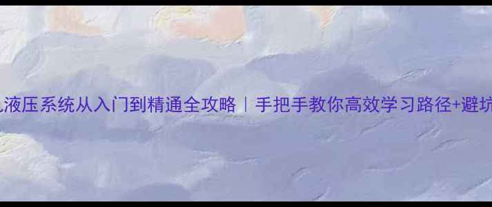 图片 🚜挖机液压系统从入门到精通全攻略｜手把手教你高效学习路径+避坑指南1