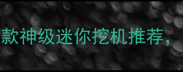 图片 🚜日本微型挖掘机天花板！5款神级迷你挖机推荐，小空间也能玩转户外工程✨2