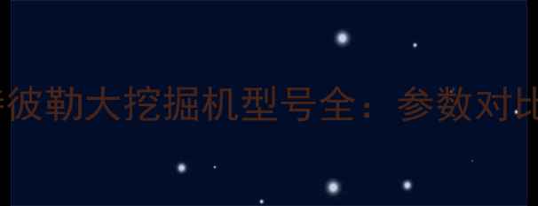 图片 🚜最新款卡特彼勒大挖掘机型号全：参数对比与选购指南1